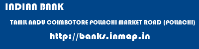 INDIAN BANK  TAMIL NADU COIMBOTORE POLLACHI MARKET ROAD (POLLACHI)  banks information 